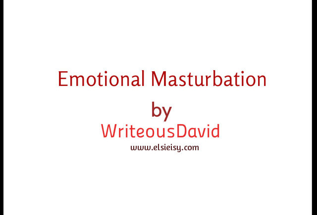 EMOTIONAL MASTURBATION