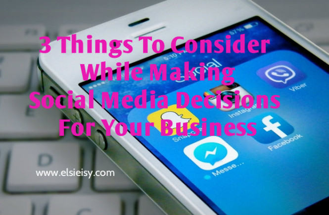 3 Things To Consider While Making Social Media Decisions For Your Business