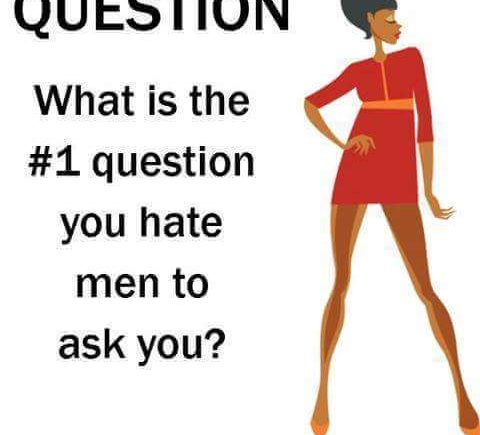 The Number 1 Questions Ladies Hate Men Asking - elsieisy blog
