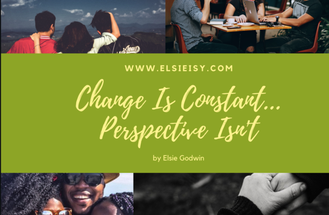 Change is constant - perspective isnt - elsieisy blog