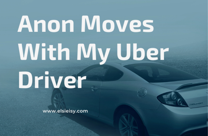 Anon Moves With My Uber Driver - elsieisy blog - inspiration