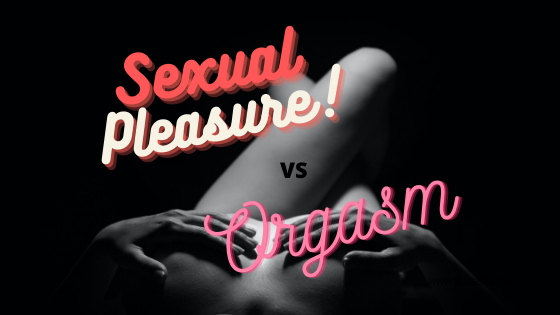 sexual pleasure vs orgasm - elsieisy blog