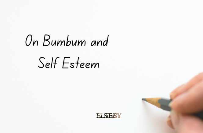 On Bumbum and self esteem - elsieisy blog